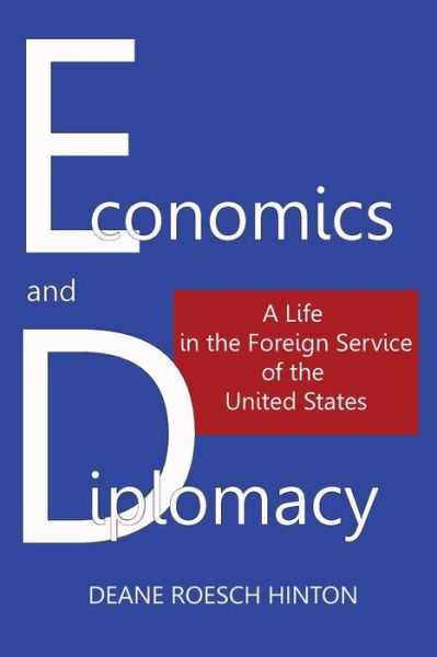 Cover for Deane Roesch Hinton · Economics and Diplomacy: a Life in the Foreign Service of the United States (Paperback Book) (2015)