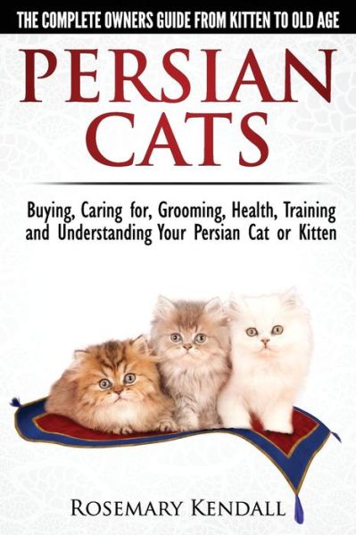 Cover for Rosemary Kendall · Persian Cats - the Complete Owners Guide from Kitten to Old Age. Buying, Caring For, Grooming, Health, Training and Understanding Your Persian Cat or (Taschenbuch) (2014)