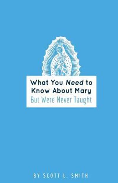 Cover for Scott L. Smith · What You Need to Know About Mary But Were Never Taught (Paperback Book) (2018)