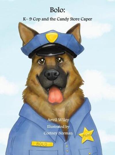 Cover for Arvil Wiley · Bolo K-9 Cop and the Candy Store Caper (Hardcover Book) (2018)