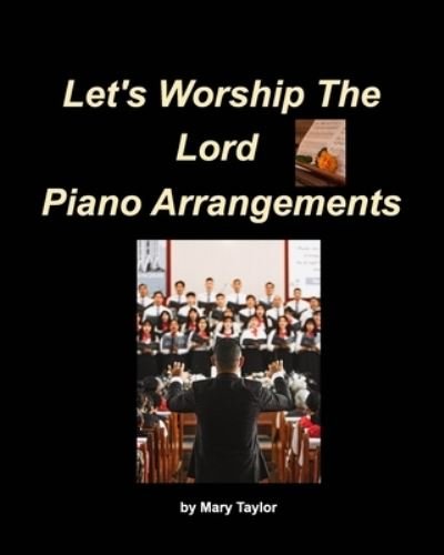 Let's Worship The Lord Piano Arrangements - Mary Taylor - Books - Blurb - 9781006349324 - October 28, 2021