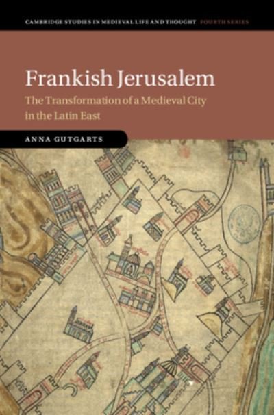 Cover for Gutgarts, Anna (University of Haifa, Israel) · Frankish Jerusalem: The Transformation of a Medieval City in the Latin East - Cambridge Studies in Medieval Life and Thought: Fourth Series (Innbunden bok) (2024)