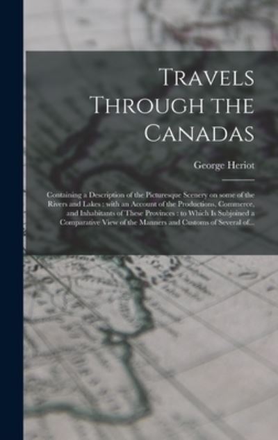 Cover for George 1766-1844 Heriot · Travels Through the Canadas [microform] (Hardcover Book) (2021)