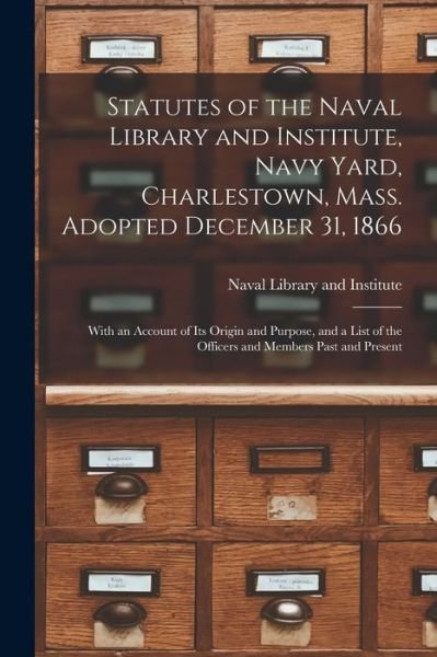 Cover for Naval Library and Institute (Charlest · Statutes of the Naval Library and Institute, Navy Yard, Charlestown, Mass. Adopted December 31, 1866 (Paperback Bog) (2021)
