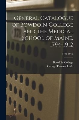 Cover for Bowdoin College · General Catalogue of Bowdoin College and the Medical School of Maine, 1794-1912; 1794-1912 (Taschenbuch) (2021)