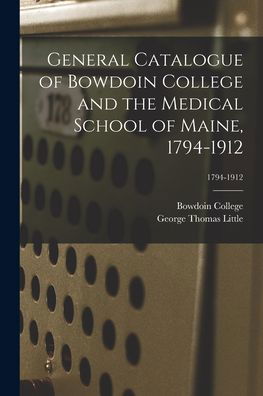 Cover for Bowdoin College · General Catalogue of Bowdoin College and the Medical School of Maine, 1794-1912; 1794-1912 (Taschenbuch) (2021)