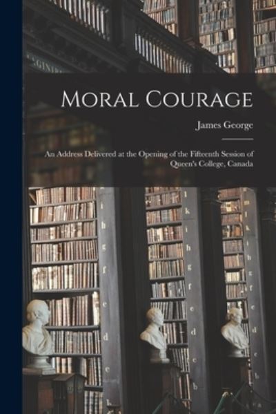 Cover for James 1800-1870 George · Moral Courage [microform] (Paperback Book) (2021)