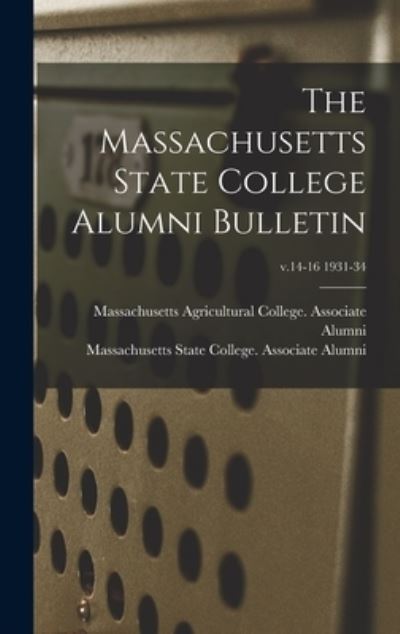 Cover for Massachusetts Agricultural College a · The Massachusetts State College Alumni Bulletin; v.14-16 1931-34 (Hardcover Book) (2021)