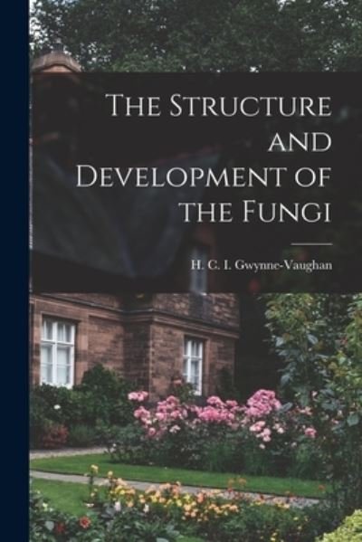 Cover for H C I (Helen Charl Gwynne-Vaughan · The Structure and Development of the Fungi (Taschenbuch) (2021)