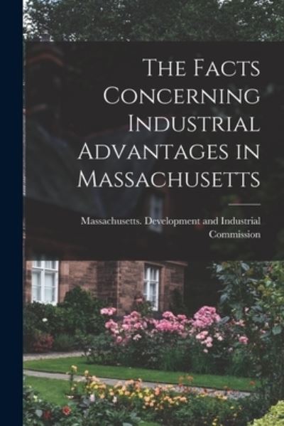 Cover for Massachusetts Development and Indust · The Facts Concerning Industrial Advantages in Massachusetts (Paperback Book) (2021)