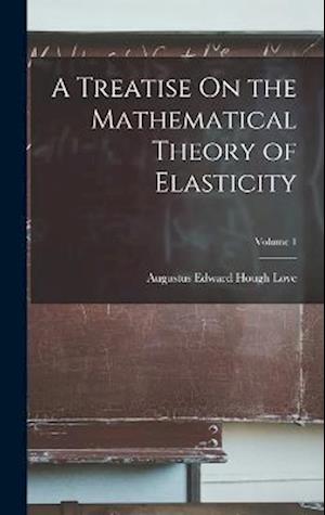 Cover for Augustus Edward Hough Love · Treatise on the Mathematical Theory of Elasticity; Volume 1 (Bog) (2022)