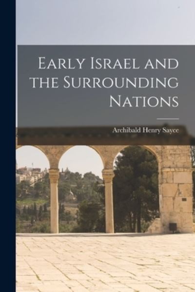 Early Israel and the Surrounding Nations - Archibald Henry Sayce - Books - Creative Media Partners, LLC - 9781016463324 - October 27, 2022