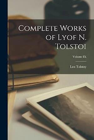 Complete Works of Lyof N. Tolstoi; Volume IX - Lev Nikolaevic Tolstoy - Books - Creative Media Partners, LLC - 9781016476324 - October 27, 2022