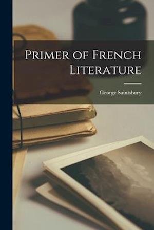 Cover for George Saintsbury · Primer of French Literature (Buch) (2022)