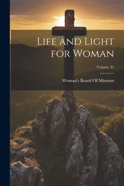Cover for Woman's Board of Missions · Life and Light for Woman; Volume 31 (Book) (2023)