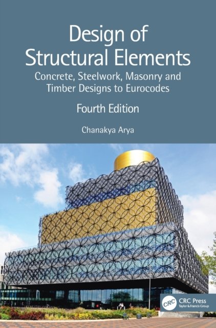 Cover for Arya, Chanakya (University College, London) · Design of Structural Elements: Concrete, Steelwork, Masonry and Timber Designs to Eurocodes (Gebundenes Buch) (2022)