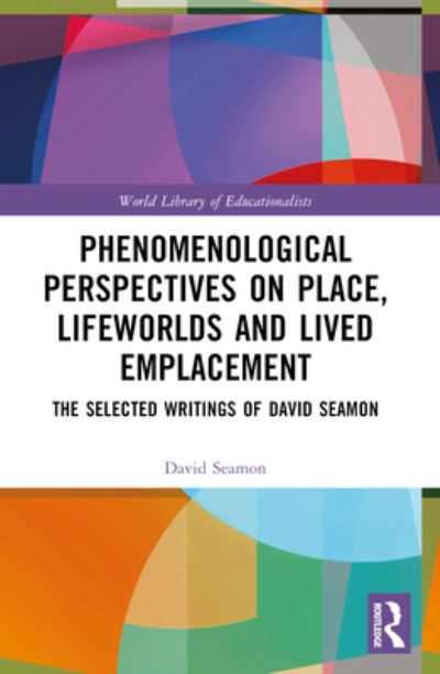 Seamon, David (Kansas State University, USA) · Phenomenological Perspectives on Place, Lifeworlds, and Lived Emplacement: The Selected Writings of David Seamon - World Library of Educationalists (Paperback Book) (2024)