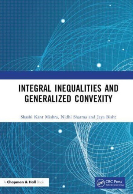 Cover for Mishra, Shashi Kant (BHU, Varanasi, India) · Integral Inequalities and Generalized Convexity (Hardcover Book) (2023)