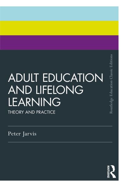 Jarvis, Peter (University of Surrey, UK) · Adult Education and Lifelong Learning: Theory and Practice - Routledge Education Classic Edition (Paperback Book) (2024)