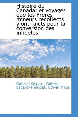 Cover for Gabriel Sagard · Histoire Du Canada: et Voyages Que Les Frères Mineurs Recollects Y Ont Faicts Pour La Conversion Des (Paperback Book) [French edition] (2009)