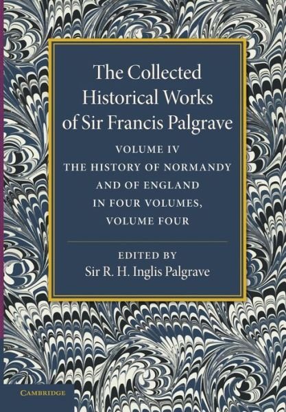 Cover for Francis Palgrave · The Collected Historical Works of Sir Francis Palgrave, K.H.: Volume 4: The History of Normandy and of England, Volume 4 - The Collected Historical Works of Sir Francis Palgrave (Taschenbuch) (2013)