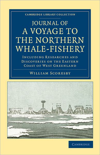 Cover for William Scoresby · Journal of a Voyage to the Northern Whale-Fishery: Including Researches and Discoveries on the Eastern Coast of West Greenland, Made in the Summer of 1822, in the Ship Baffin of Liverpool - Cambridge Library Collection - Polar Exploration (Paperback Bog) (2011)