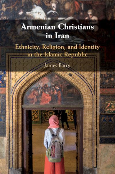 Cover for Barry, James (Deakin University, Victoria) · Armenian Christians in Iran: Ethnicity, Religion, and Identity in the Islamic Republic (Paperback Book) (2020)