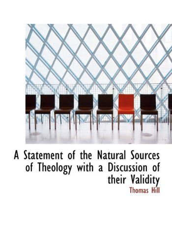 Cover for Thomas Hill · A Statement of the Natural Sources of Theology with a Discussion of Their Validity (Hardcover Book) (2009)