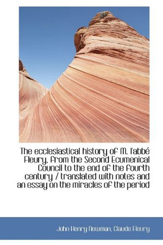 The Ecclesiastical History of M. L'Abbe Fleury, from the Second Ecumenical Council to the End of the - Cardinal John Henry Newman - Books - BiblioLife - 9781115728324 - September 29, 2009