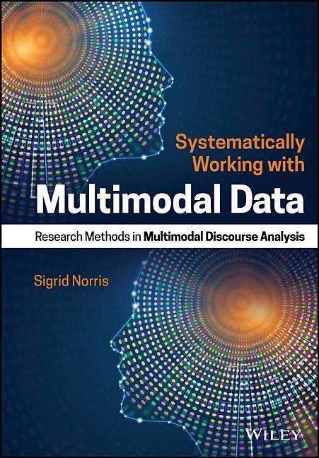 Cover for Norris, Sigrid (Auckland University of Technology, New Zealand) · Systematically Working with Multimodal Data: Research Methods in Multimodal Discourse Analysis (Paperback Book) (2019)