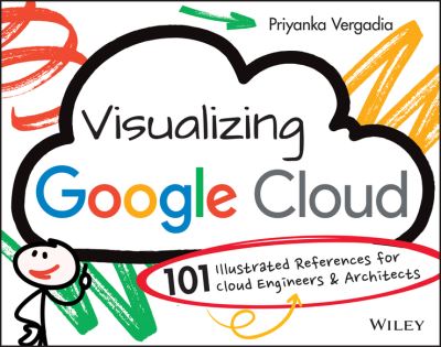 Cover for Priyanka Vergadia · Visualizing Google Cloud: 101 Illustrated References for Cloud Engineers and Architects (Paperback Book) (2022)