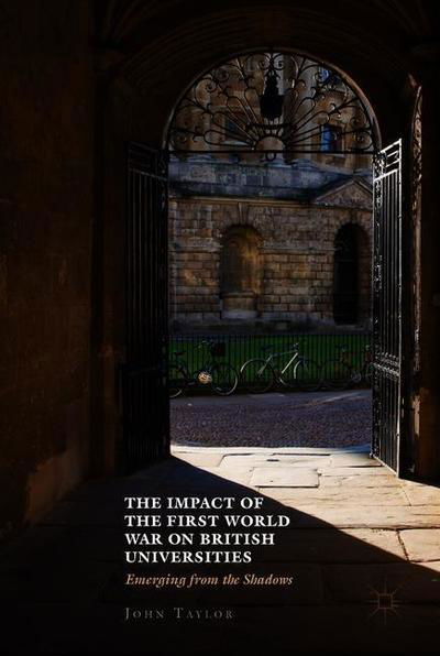 Cover for John Taylor · The Impact of the First World War on British Universities: Emerging from the Shadows (Gebundenes Buch) [1st ed. 2018 edition] (2018)