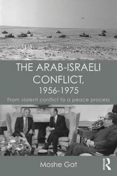 Cover for Moshe Gat · The Arab–Israeli Conflict, 1956–1975: From Violent Conflict to a Peace Process - Israeli History, Politics and Society (Hardcover Book) (2017)