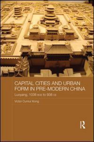 Cover for Xiong, Victor (Western Michigan University, USA) · Capital Cities and Urban Form in Pre-modern China: Luoyang, 1038 BCE to 938 CE - Asian States and Empires (Taschenbuch) (2018)