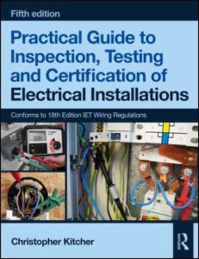 Cover for Kitcher, Christopher (College Lecturer, UK) · Practical Guide to Inspection, Testing and Certification of Electrical Installations (Taschenbuch) (2018)