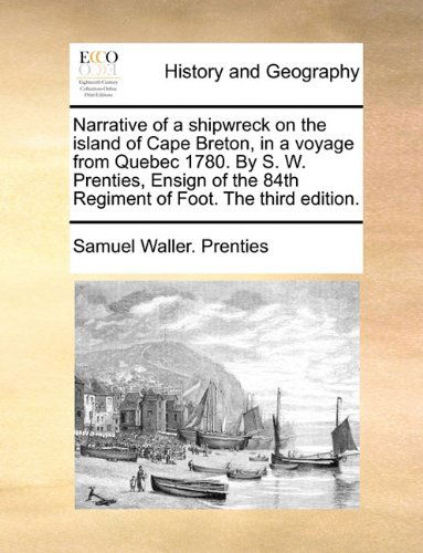 Cover for Samuel Waller. Prenties · Narrative of a Shipwreck on the Island of Cape Breton, in a Voyage from Quebec 1780. by S. W. Prenties, Ensign of the 84th Regiment of Foot. the Third Edition. (Paperback Book) (2010)