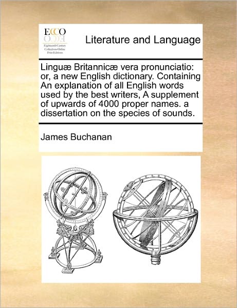 Cover for James Buchanan · Linguae Britannicae Vera Pronunciatio: Or, a New English Dictionary. Containing an Explanation of All English Words Used by the Best Writers, a Supple (Pocketbok) (2010)