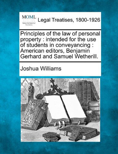 Cover for Joshua Williams · Principles of the Law of Personal Property: Intended for the Use of Students in Conveyancing : American Editors, Benjamin Gerhard and Samuel Wetherill. (Paperback Book) (2010)