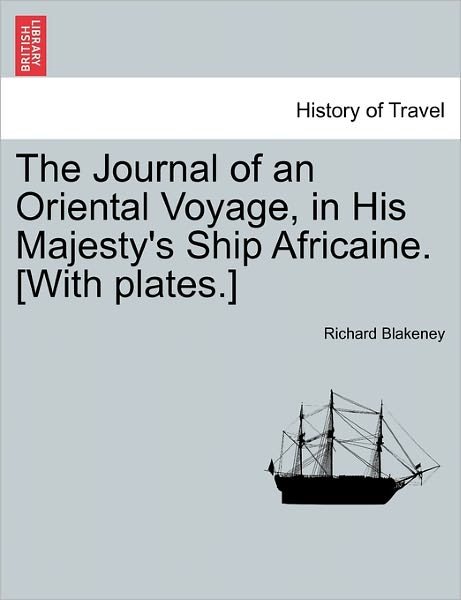 The Journal of an Oriental Voyage, in His Majesty's Ship Africaine. [with Plates.] - Richard Blakeney - Books - British Library, Historical Print Editio - 9781241094324 - February 1, 2011