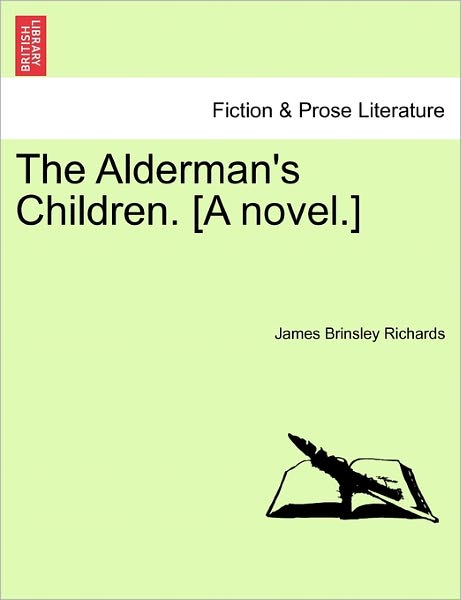 The Alderman's Children. [a Novel.] - James Brinsley Richards - Books - British Library, Historical Print Editio - 9781241122324 - February 1, 2011