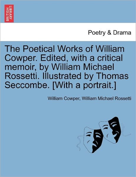 Cover for William Cowper · The Poetical Works of William Cowper. Edited, with a Critical Memoir, by William Michael Rossetti. Illustrated by Thomas Seccombe. [With a Portrait.] (Paperback Book) (2011)