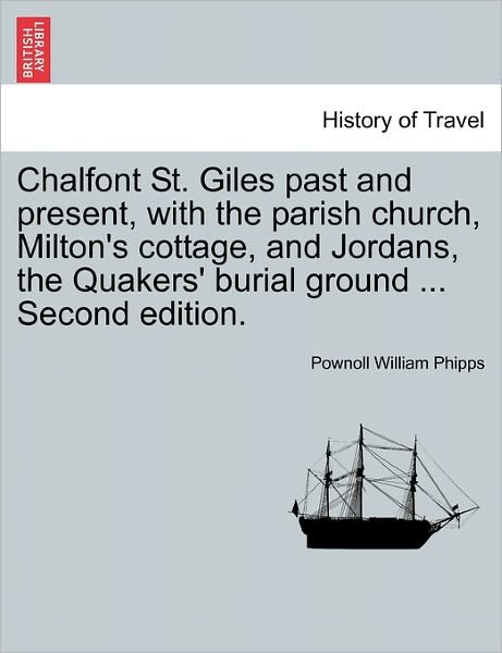 Cover for Pownoll William Phipps · Chalfont St. Giles Past and Present, with the Parish Church, Milton's Cottage, and Jordans, the Quakers' Burial Ground ... Second Edition. (Pocketbok) (2011)