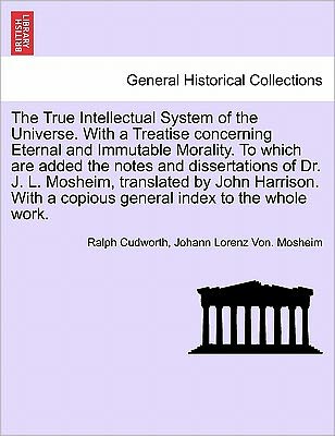 Cover for Ralph Cudworth · The True Intellectual System of the Universe. with a Treatise Concerning Eternal and Immutable Morality. to Which Are Added the Notes and Dissertations of (Paperback Book) (2011)