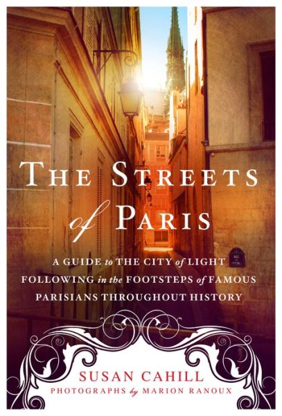 Cover for Susan Cahill · The Streets of Paris: A Guide to the City of Light Following in the Footsteps of Famous Parisians Throughout History (Paperback Book) (2017)