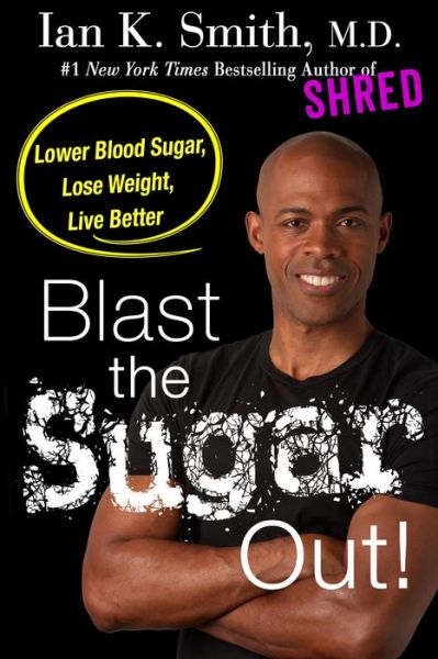 Cover for M.D. Ian K. Smith · Blast the Sugar Out!: Lower Blood Sugar, Lose Weight, Live Better (Paperback Book) (2017)