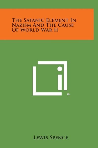 Cover for Lewis Spence · The Satanic Element in Nazism and the Cause of World War II (Gebundenes Buch) (2013)