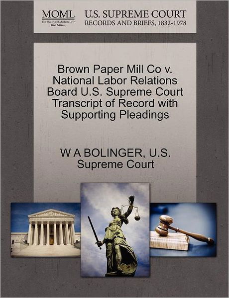 Brown Paper Mill Co V. National Labor Relations Board U.s. Supreme Court Transcript of Record with Supporting Pleadings - W a Bolinger - Bøger - Gale Ecco, U.S. Supreme Court Records - 9781270308324 - 27. oktober 2011