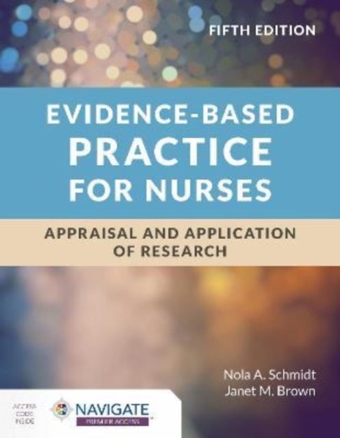 Evidence-Based Practice for Nurses: Appraisal and Application of Research - Nola A. Schmidt - Böcker - Jones and Bartlett Publishers, Inc - 9781284226324 - 16 september 2021