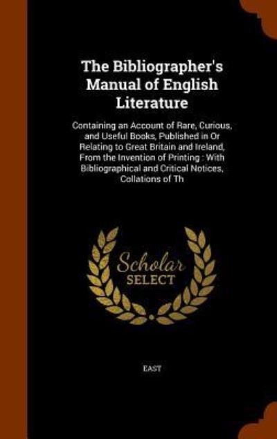 The Bibliographer's Manual of English Literature - East - Books - Arkose Press - 9781344067324 - October 6, 2015