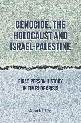 Cover for Bartov, Professor Omer (Brown University, USA) · Genocide, the Holocaust and Israel-Palestine: First-Person History in Times of Crisis (Hardcover Book) (2023)